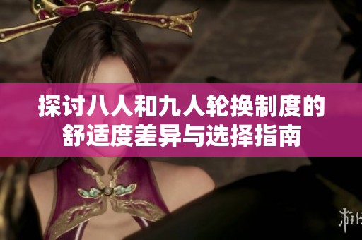 探讨八人和九人轮换制度的舒适度差异与选择指南