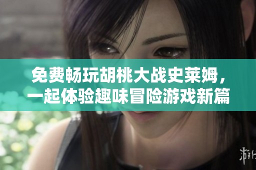免费畅玩胡桃大战史莱姆，一起体验趣味冒险游戏新篇章