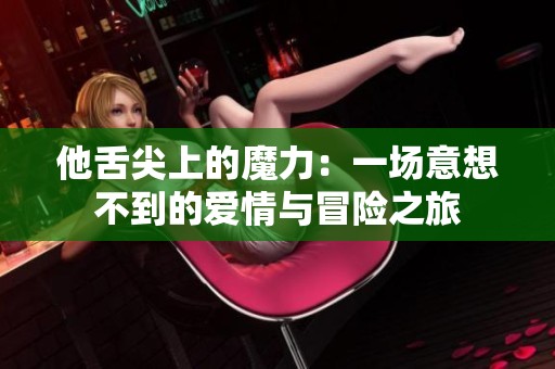 他舌尖上的魔力：一场意想不到的爱情与冒险之旅