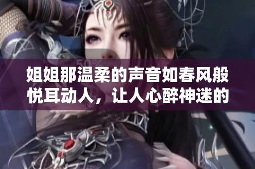 姐姐那温柔的声音如春风般悦耳动人，让人心醉神迷的故事