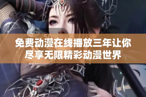 免费动漫在线播放三年让你尽享无限精彩动漫世界