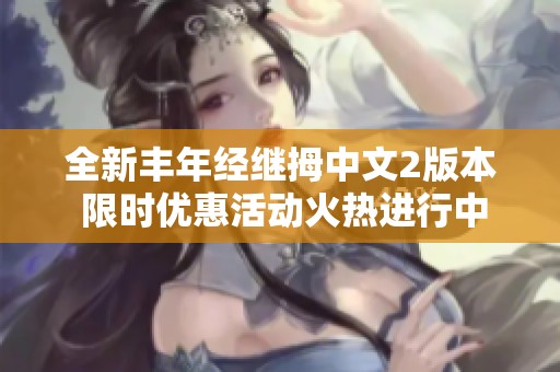 全新丰年经继拇中文2版本 限时优惠活动火热进行中