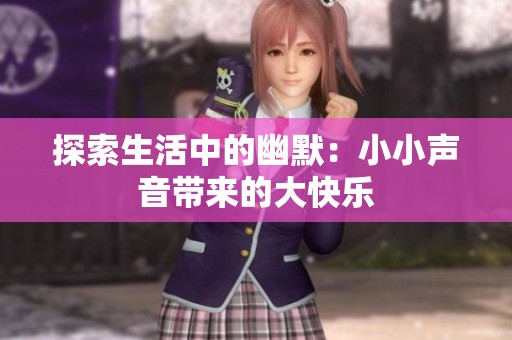 探索生活中的幽默：小小声音带来的大快乐