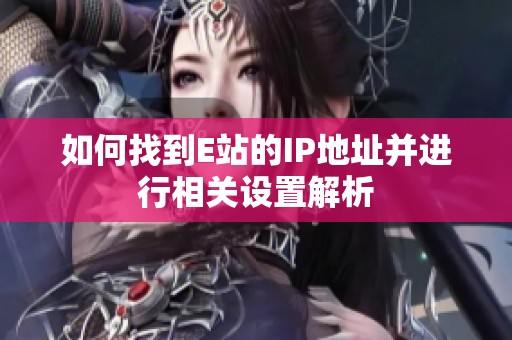 如何找到E站的IP地址并进行相关设置解析