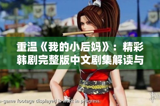 重温《我的小后妈》：精彩韩剧完整版中文剧集解读与分享
