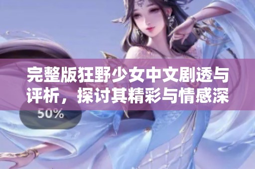 完整版狂野少女中文剧透与评析，探讨其精彩与情感深度
