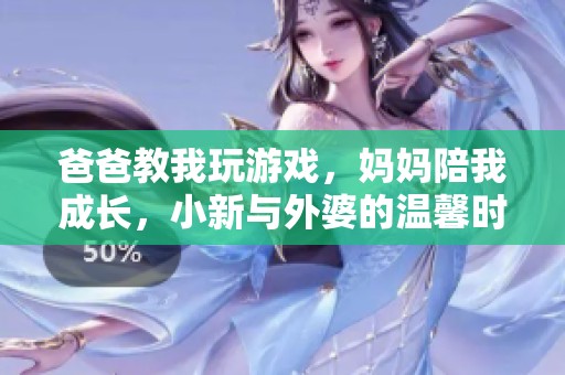 爸爸教我玩游戏，妈妈陪我成长，小新与外婆的温馨时光