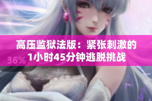 高压监狱法版：紧张刺激的1小时45分钟逃脱挑战