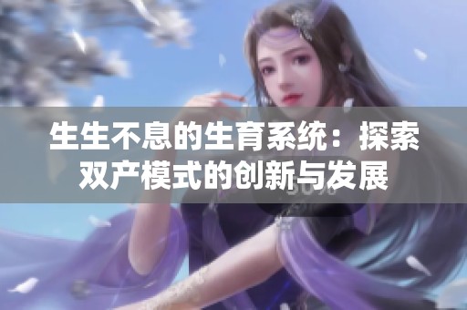 生生不息的生育系统：探索双产模式的创新与发展