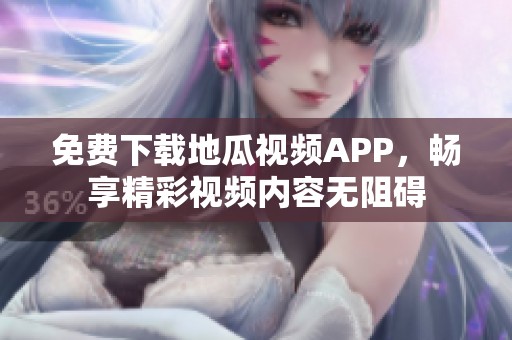 免费下载地瓜视频APP，畅享精彩视频内容无阻碍