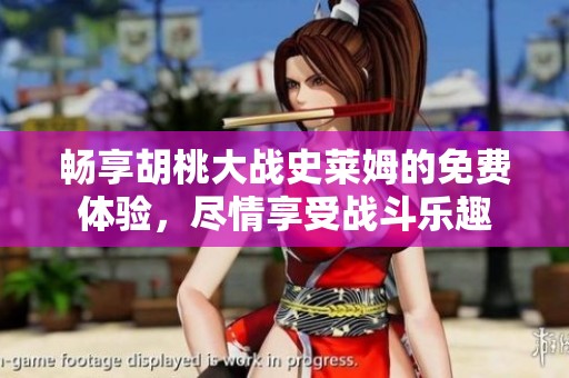 畅享胡桃大战史莱姆的免费体验，尽情享受战斗乐趣