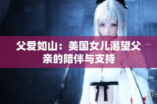 父爱如山：美国女儿渴望父亲的陪伴与支持