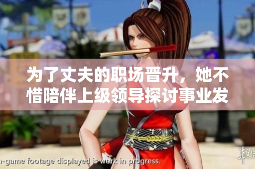 为了丈夫的职场晋升，她不惜陪伴上级领导探讨事业发展