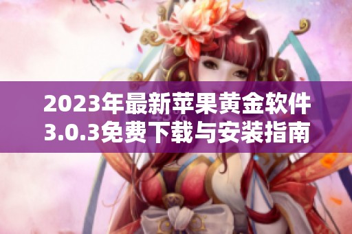 2023年最新苹果黄金软件3.0.3免费下载与安装指南