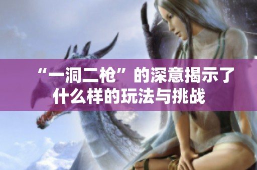 “一洞二枪”的深意揭示了什么样的玩法与挑战