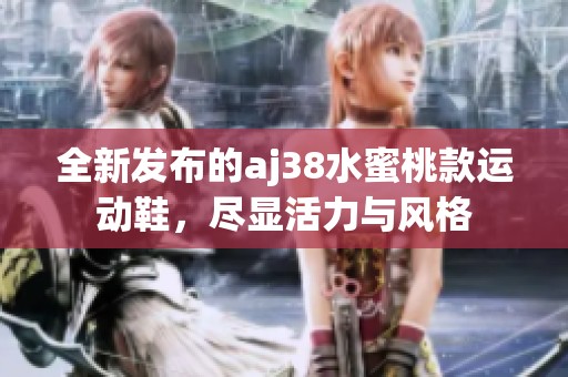 全新发布的aj38水蜜桃款运动鞋，尽显活力与风格