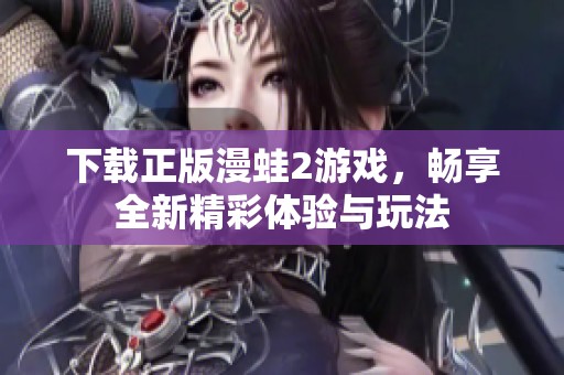 下载正版漫蛙2游戏，畅享全新精彩体验与玩法