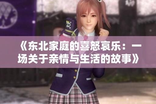 《东北家庭的喜怒哀乐：一场关于亲情与生活的故事》