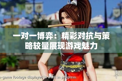 一对一博弈：精彩对抗与策略较量展现游戏魅力