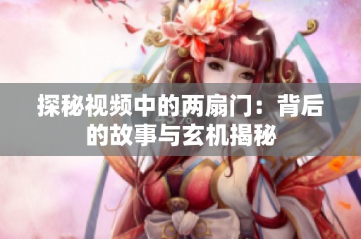 探秘视频中的两扇门：背后的故事与玄机揭秘