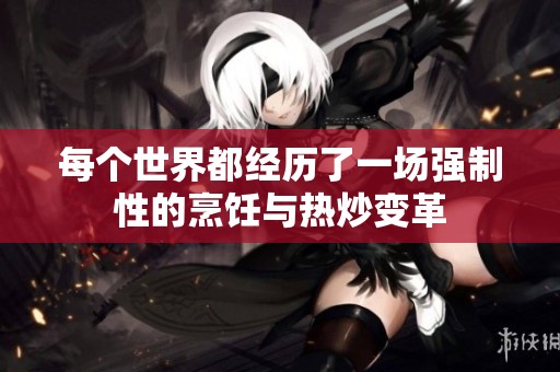 每个世界都经历了一场强制性的烹饪与热炒变革