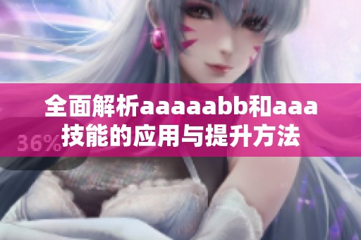 全面解析aaaaabb和aaa技能的应用与提升方法