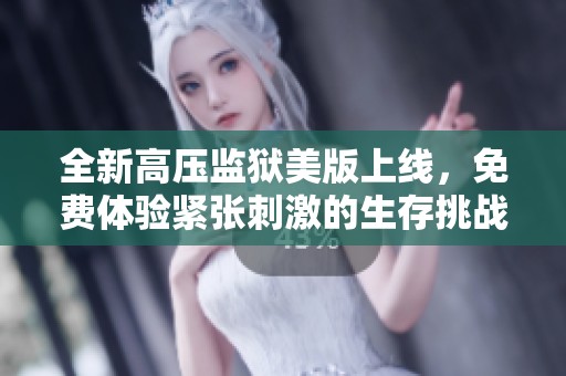 全新高压监狱美版上线，免费体验紧张刺激的生存挑战