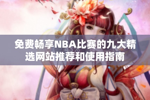 免费畅享NBA比赛的九大精选网站推荐和使用指南
