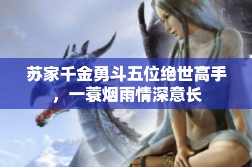 苏家千金勇斗五位绝世高手，一蓑烟雨情深意长