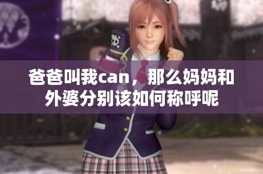 爸爸叫我can，那么妈妈和外婆分别该如何称呼呢