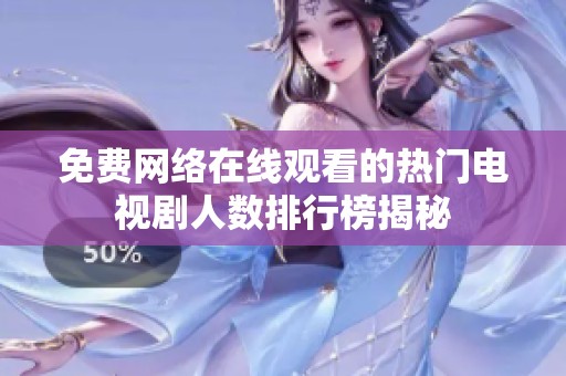 免费网络在线观看的热门电视剧人数排行榜揭秘