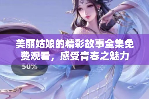 美丽姑娘的精彩故事全集免费观看，感受青春之魅力