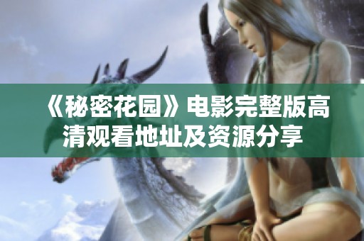 《秘密花园》电影完整版高清观看地址及资源分享