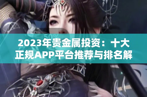 2023年贵金属投资：十大正规APP平台推荐与排名解析