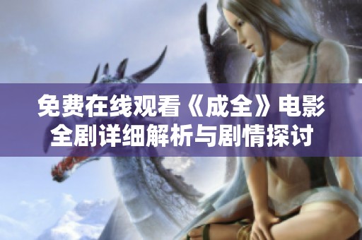 免费在线观看《成全》电影全剧详细解析与剧情探讨