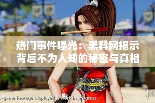 热门事件曝光：黑料网揭示背后不为人知的秘密与真相
