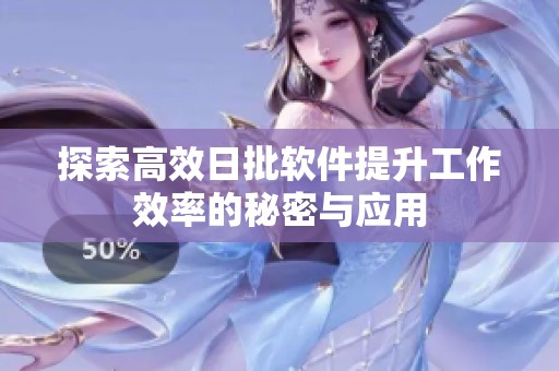 探索高效日批软件提升工作效率的秘密与应用