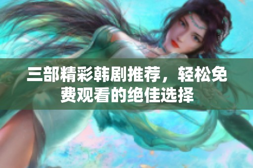 三部精彩韩剧推荐，轻松免费观看的绝佳选择