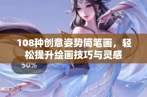 108种创意姿势简笔画，轻松提升绘画技巧与灵感