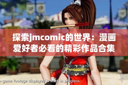探索jmcomic的世界：漫画爱好者必看的精彩作品合集