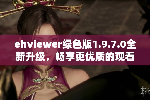 ehviewer绿色版1.9.7.0全新升级，畅享更优质的观看体验