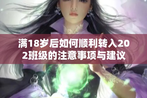 满18岁后如何顺利转入202班级的注意事项与建议
