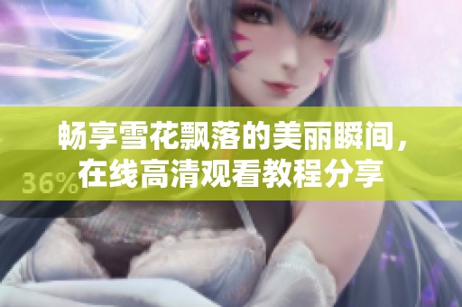 畅享雪花飘落的美丽瞬间，在线高清观看教程分享