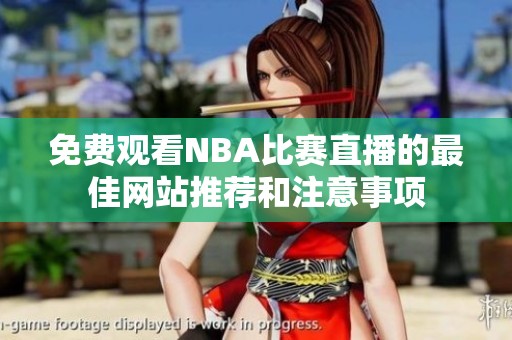 免费观看NBA比赛直播的最佳网站推荐和注意事项
