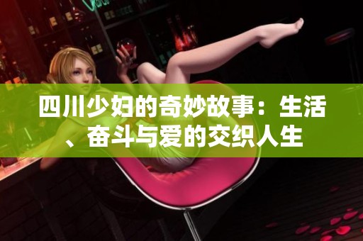 四川少妇的奇妙故事：生活、奋斗与爱的交织人生