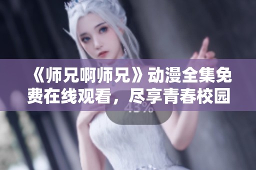 《师兄啊师兄》动漫全集免费在线观看，尽享青春校园乐趣