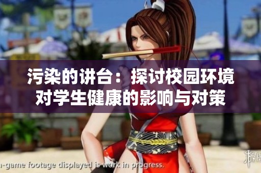 污染的讲台：探讨校园环境对学生健康的影响与对策