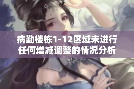 病勤楼栋1-12区域未进行任何增减调整的情况分析