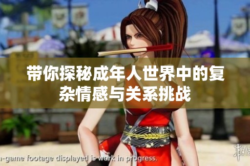 带你探秘成年人世界中的复杂情感与关系挑战