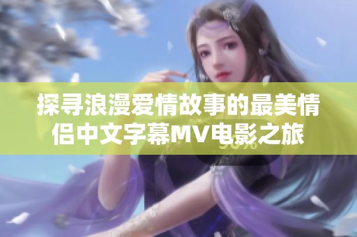 探寻浪漫爱情故事的最美情侣中文字幕MV电影之旅